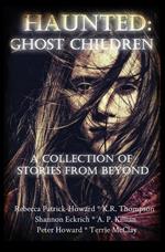 Haunted: Ghost Children: A Collection of Ghost Stories From Beyond