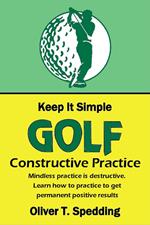 Keep It Simple Golf - Constructive Practice