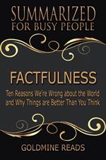 Factfulness - Summarized for Busy People: Ten Reasons We’re Wrong About the World and Why Things Are Better Than You Think