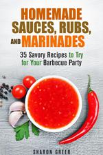 Homemade Sauces, Rubs, and Marinades: 35 Savory Recipes to Try for Your Barbecue Party