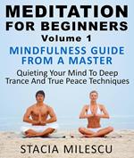 Meditation For Beginners Volume 1 Mindfulness Guide From A Master Quieting Your Mind To Deep Trance And True Peace Techniques