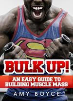 Bulk Up! An Easy Guide to Building Muscle Mass