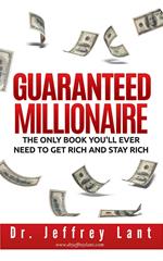 Guaranteed Millionaire: The Only Book You'll Ever Need to Get Rich and Stay Rich