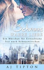 Schnees Wahre Liebe: Ein Märchen für Erwachsene frei nach Schneewittchen