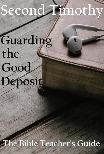 Second Timothy: Guarding the Good Deposit