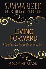 Living Forward - Summarized for Busy People: A Proven Plan to Stop Drifting and Get the Life You Want