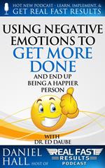 Using Negative Emotions to Get More Done and End Up Being a Happier Person