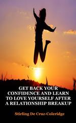 Get Back Your Confidence and Learn to Love Yourself After a Relationship Breakup: Self-Love, Personal Transformation, Self-Esteem, Emotional Healing, Self-Improvement & Self-Confidence, Motivation