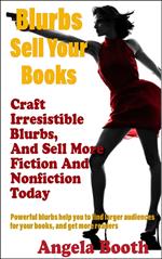 Blurbs Sell Your Books: Craft Irresistible Blurbs, And Sell More Fiction And Nonfiction Today