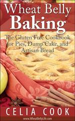 Wheat Belly Baking: The Gluten Free Cookbook for Pies, Dump Cake, and Artisan Bread