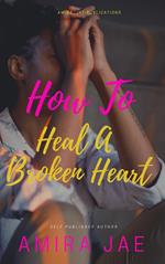 How to Heal : A Broken Heart