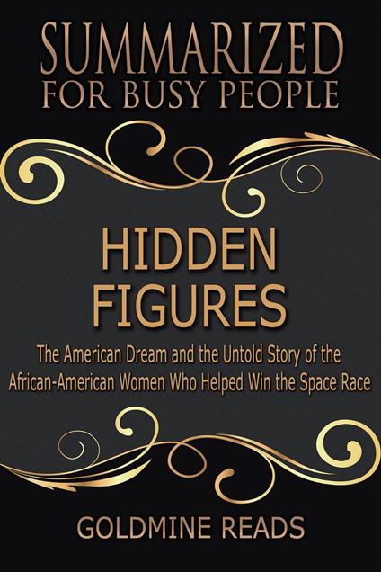 Hidden Figures - Summarized for Busy People: The American Dream and the Untold Story of the African-American Women Who Helped Win the Space Race