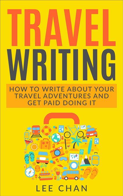 Travel Writing: How to Write About Your Travel Adventures and Get Paid Doing It