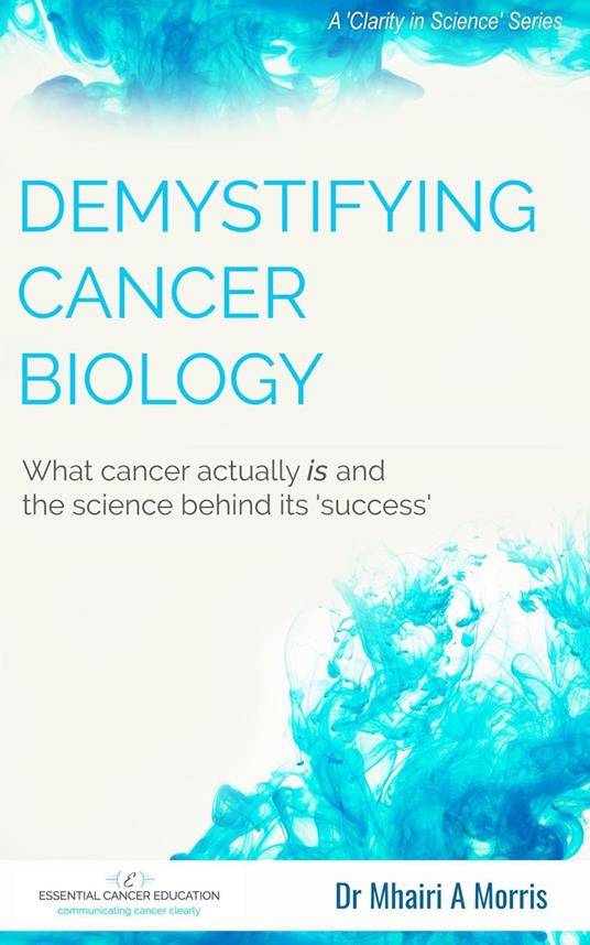 Demystifying Cancer Biology: What cancer actually is and the science behind its 'success'