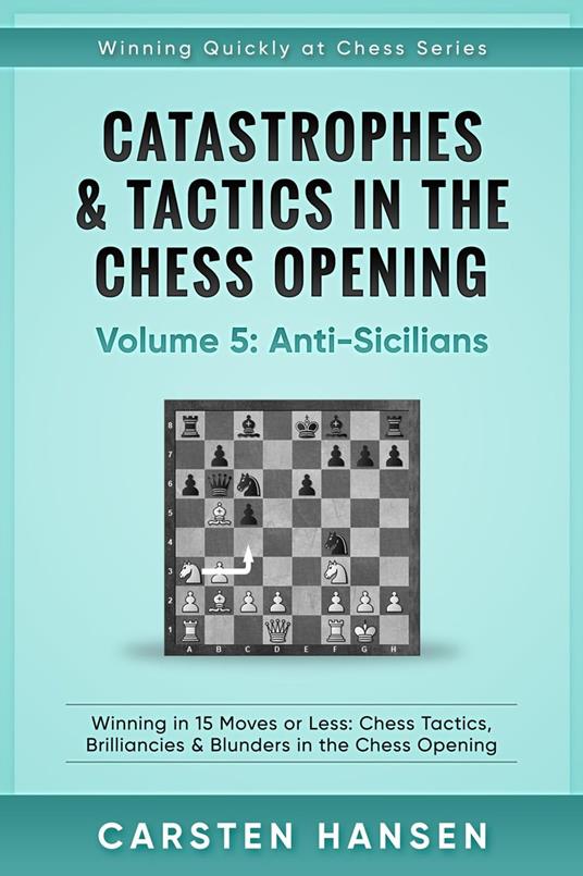 Catastrophes & Tactics in the Chess Opening - Vol 5 - Anti-Sicilians