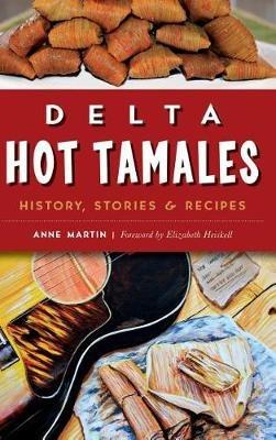 Delta Hot Tamales: History, Stories & Recipes - Anne Martin - cover