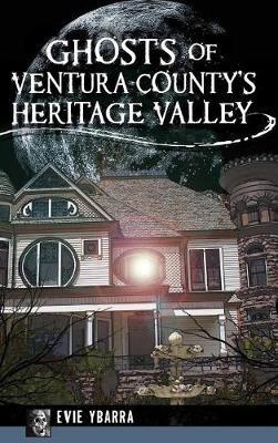 Ghosts of Ventura County's Heritage Valley - Evie Ybarra - cover