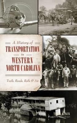 A History of Transportation in Western North Carolina: Trails, Roads, Rails & Air - Terry Ruscin - cover