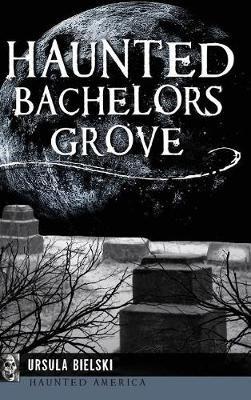 Haunted Bachelors Grove - Ursula Bielski - cover