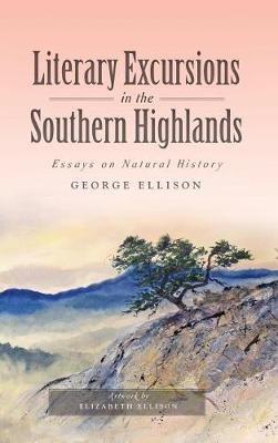 Literary Excursions in the Southern Highlands: Essays on Natural History - George Ellison - cover