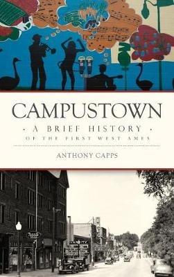 Campustown: A Brief History of the First West Ames - Anthony Capps - cover