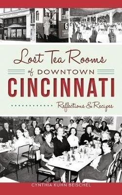 Lost Tea Rooms of Downtown Cincinnati: Reflections & Recipes - Cynthia Kuhn Beischel - cover