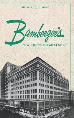 Bamberger S: New Jersey S Greatest Store - Michael J Lisicky - cover