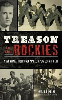 Treason in the Rockies: Nazi Sympathizer Dale Maple's POW Escape Plot - Paul N Herbert - cover