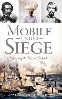 Mobile Under Siege: Surviving the Union Blockade - Paula Lenor Webb - cover