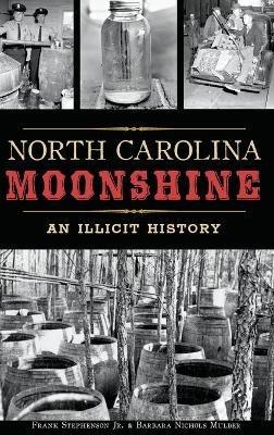North Carolina Moonshine: An Illicit History - Frank Stephenson,Barbara Nichols Mulder - cover