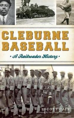 Cleburne Baseball: A Railroader History - Scott Cain - cover
