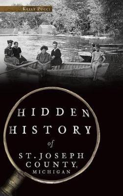 Hidden History of St. Joseph County, Michigan - Kelly Pucci - cover