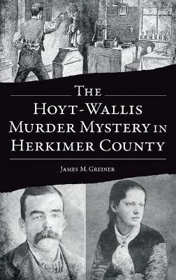 Hoyt-Wallis Murder Mystery in Herkimer County - James M Greiner - cover