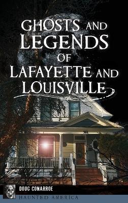 Ghosts and Legends of Lafayette and Louisville - Doug Conarroe - cover