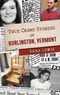 True Crime Stories of Burlington, Vermont - Thea Lewis - cover
