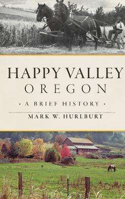 Happy Valley, Oregon: A Brief History - Mark W Hurlburt - cover