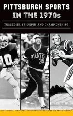 Pittsburgh Sports in the 1970s: Tragedies, Triumphs and Championships