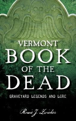 Vermont Book of the Dead: Graveyard Legends and Lore - Roxie J Zwicker - cover