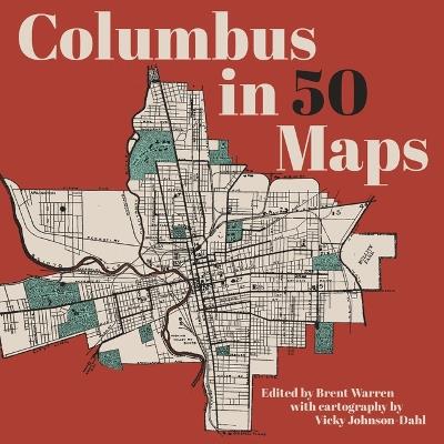 Columbus in 50 Maps - Brent Warren,Vicky Johnson-Dahl - cover