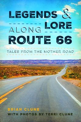 Legends & Lore Along Route 66: Tales from the Mother Road - Brian Clune - cover