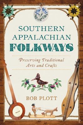 Southern Appalachian Folkways: Preserving Traditional Arts and Crafts - Bob Plott - cover