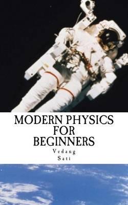 Modern Physics for Beginners: Duality, Atoms, Nuclei, Relativity and Universe - Vedang Sati - cover