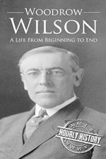 Woodrow Wilson: A Life From Beginning to End