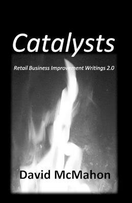 Catalysts: Retail Business Improvement Writings 2.0 - David W McMahon - cover
