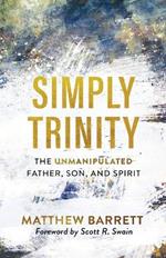 Simply Trinity - The Unmanipulated Father, Son, and Spirit