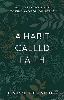 A Habit Called Faith - 40 Days in the Bible to Find and Follow Jesus - Jen Pollock Michel - cover