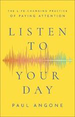 Listen to Your Day - The Life-Changing Practice of Paying Attention