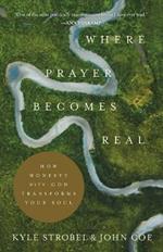 Where Prayer Becomes Real - How Honesty with God Transforms Your Soul