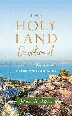 The Holy Land Devotional - Inspirational Reflections from the Land Where Jesus Walked - John A. Beck - cover