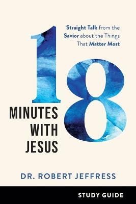 18 Minutes with Jesus Study Guide - Straight Talk from the Savior about the Things That Matter Most - Dr. Robert Jeffress - cover
